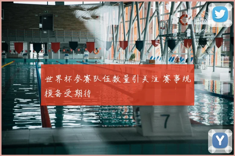世界杯参赛队伍数量引关注 赛事规模备受期待