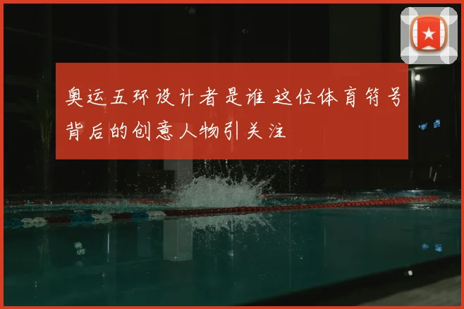 奥运五环设计者是谁 这位体育符号背后的创意人物引关注